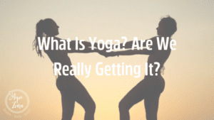 What is Yoga? Are We Really Getting It?