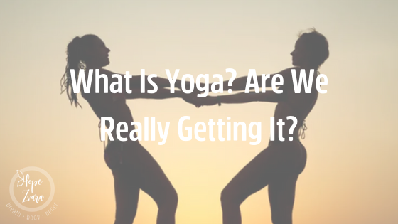 What is Yoga? Are We Really Getting It?