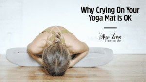 Crying on Your Yoga Mat is Ok