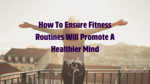 How To Ensure Fitness Routines Will Promote A Healthier Mind Hope Zvara Blog Post