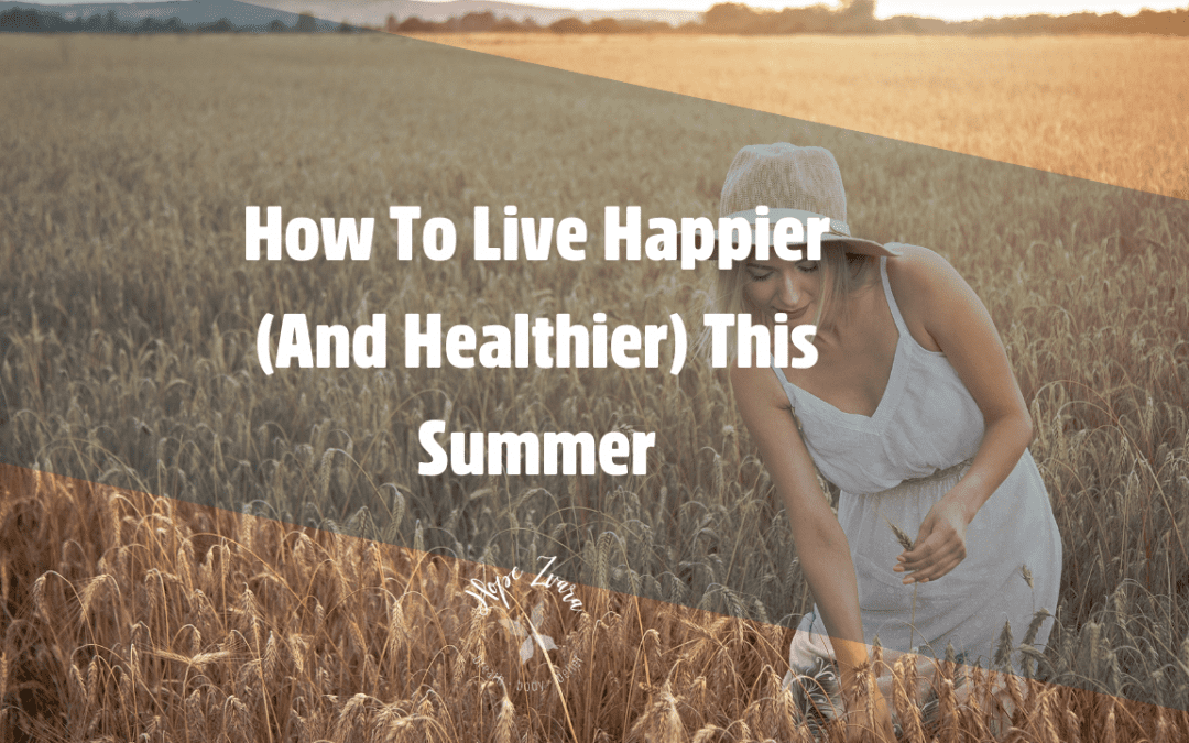 How To Live Happier (And Healthier) This Summer