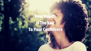 Your Health Is The Key To Your Confidence