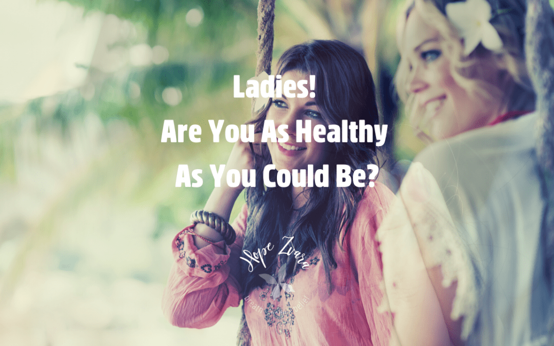 Ladies! Are You As Healthy As You Could Be?